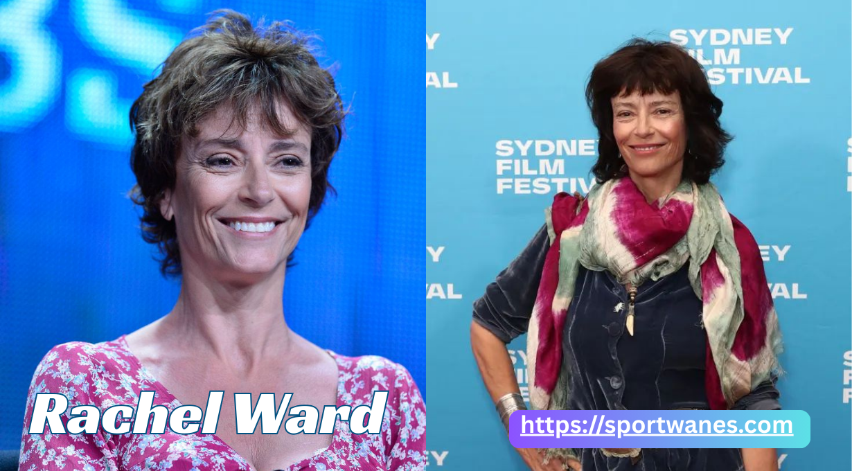 Rachel Ward – Biography, Movies, Net Worth and Life Story
